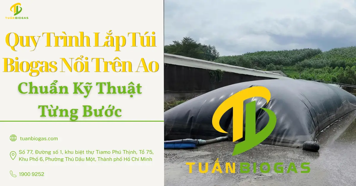 Quy Trình Lắp Đặt Túi Biogas Nổi Trên Ao Đúng Kỹ Thuật Từng Bước